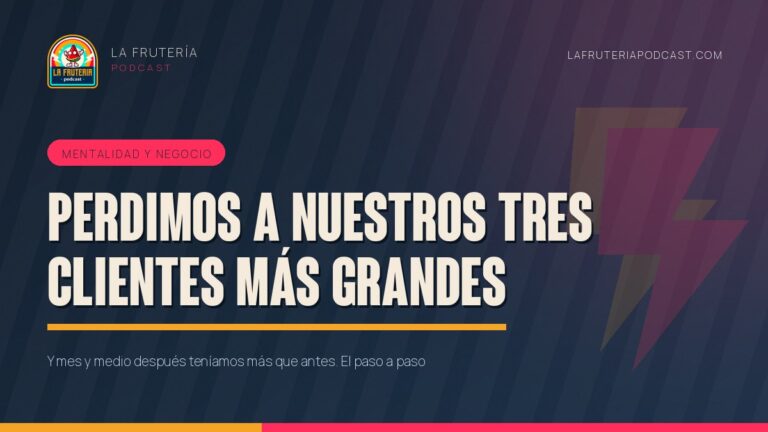 Portada del artículo «Perdimos a nuestros tres clientes más grandes» de La Frutería Podcast