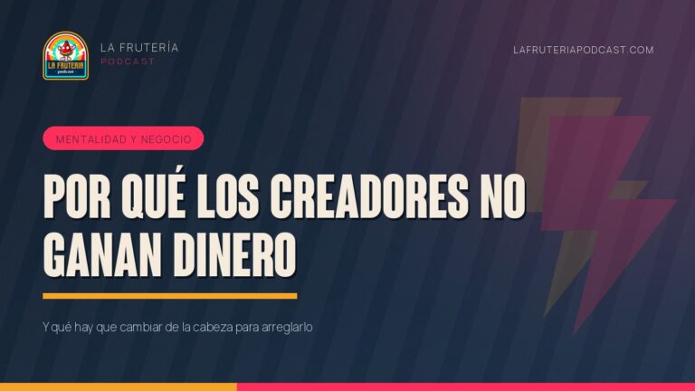 Portada del artículo «Por qué los creadores no ganan dinero» de La Frutería Podcast