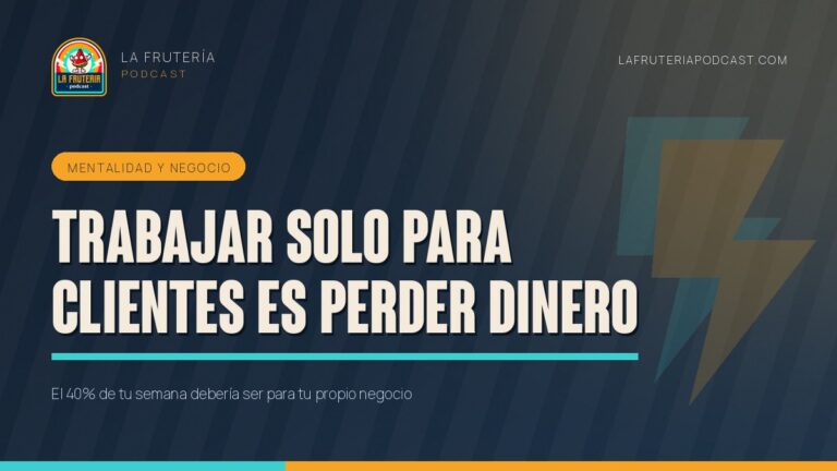 Portada del artículo «Trabajar solo para clientes es perder dinero» de La Frutería Podcast