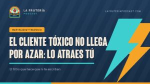 Portada del artículo: el cliente tóxico no llega por azar, lo atraes tú